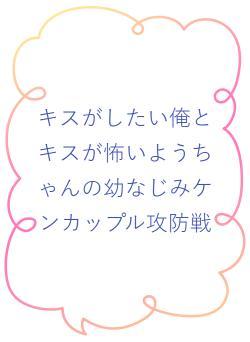 キスがしたい俺とキスが怖いようちゃんの幼なじみケンカップル攻防戦