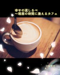 幸せの道しるべ～理想の時間に逢えるカフェ